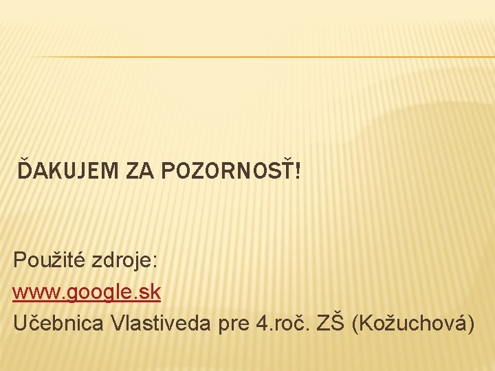 ĎAKUJEM ZA POZORNOSŤ! Použité zdroje: www. google. sk Učebnica Vlastiveda pre 4. roč. ZŠ