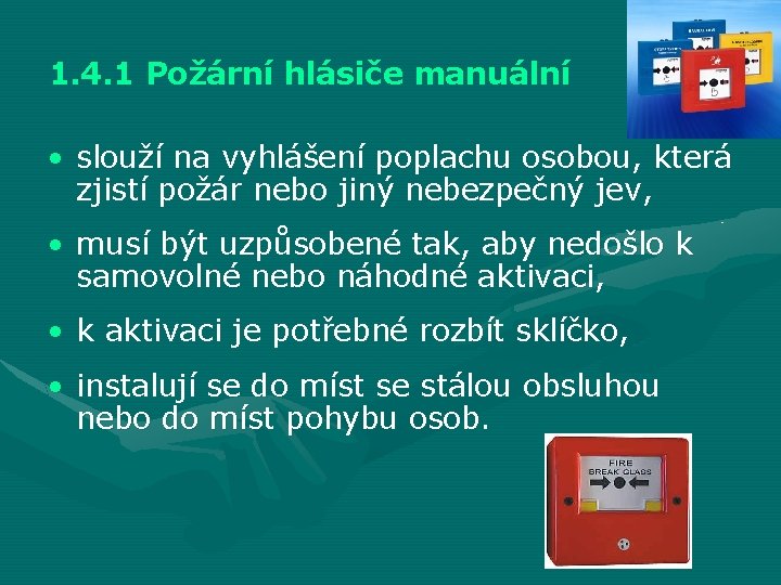 1. 4. 1 Požární hlásiče manuální • slouží na vyhlášení poplachu osobou, která zjistí