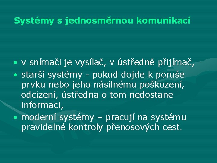 Systémy s jednosměrnou komunikací • v snímači je vysílač, v ústředně přijímač, • starší