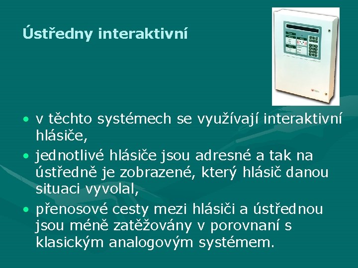 Ústředny interaktivní • v těchto systémech se využívají interaktivní hlásiče, • jednotlivé hlásiče jsou