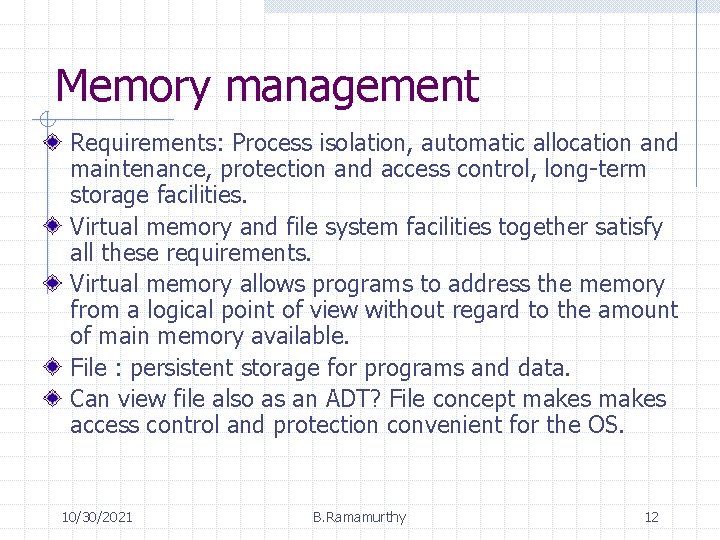 Memory management Requirements: Process isolation, automatic allocation and maintenance, protection and access control, long-term Memory management Requirements: Process isolation, automatic allocation and maintenance, protection and access control, long-term