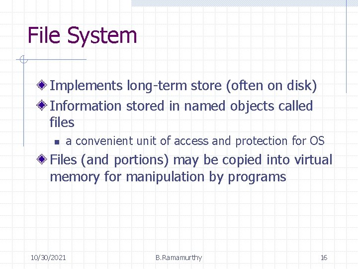 File System Implements long-term store (often on disk) Information stored in named objects called File System Implements long-term store (often on disk) Information stored in named objects called