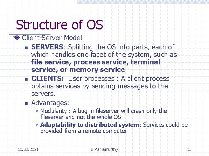 Structure of OS Client-Server Model n SERVERS: Splitting the OS into parts, each of Structure of OS Client-Server Model n SERVERS: Splitting the OS into parts, each of