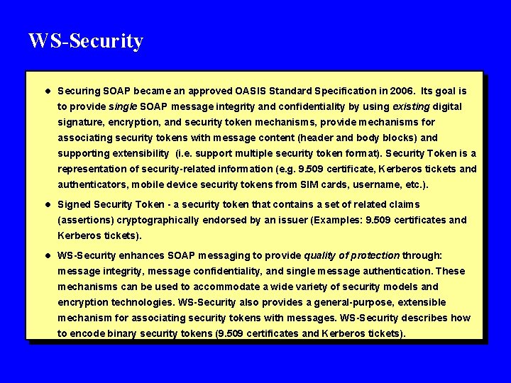 WS-Security l Securing SOAP became an approved OASIS Standard Specification in 2006. Its goal