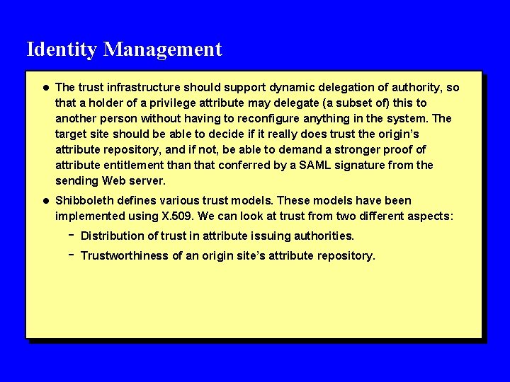 Identity Management l The trust infrastructure should support dynamic delegation of authority, so that
