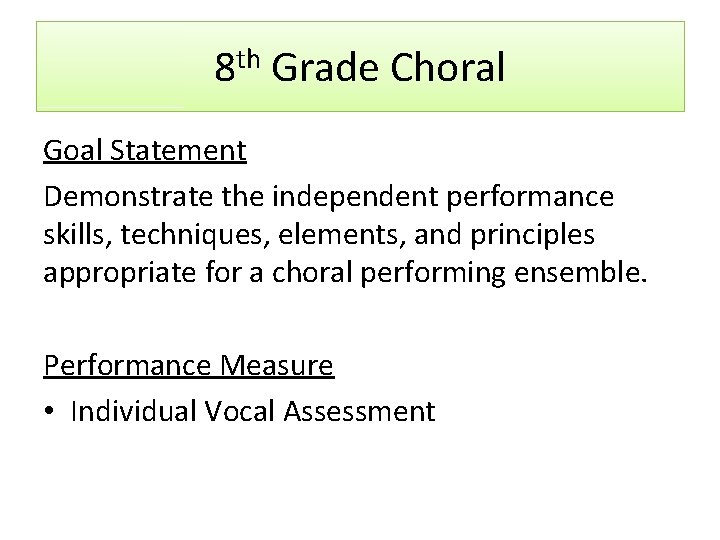 8 th Grade Choral Goal Statement Demonstrate the independent performance skills, techniques, elements, and