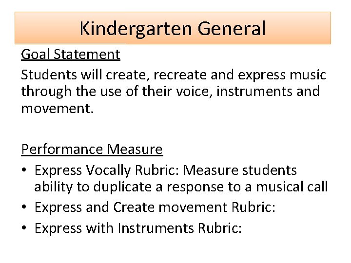 Kindergarten General Goal Statement Students will create, recreate and express music through the use