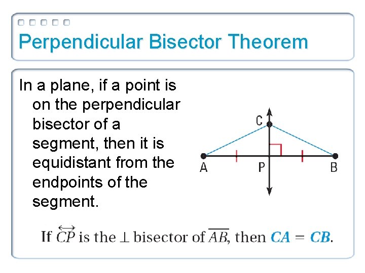 Perpendicular Bisector Theorem In a plane, if a point is on the perpendicular bisector