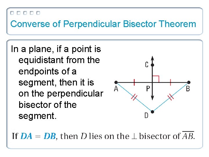 Converse of Perpendicular Bisector Theorem In a plane, if a point is equidistant from