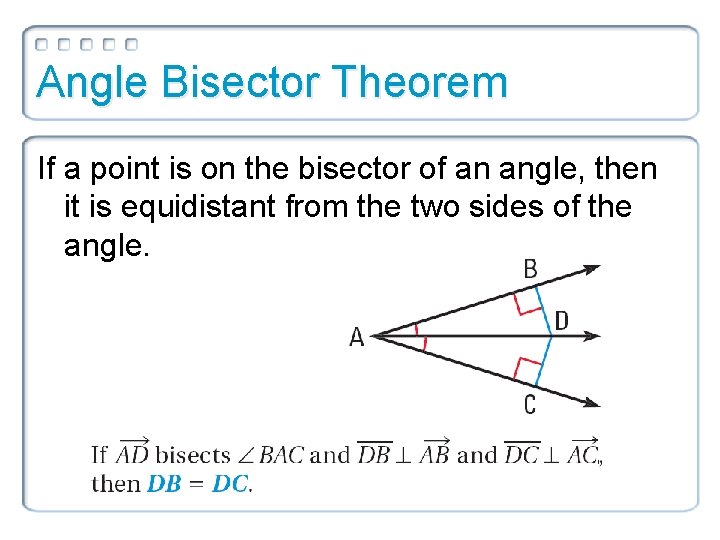 Angle Bisector Theorem If a point is on the bisector of an angle, then