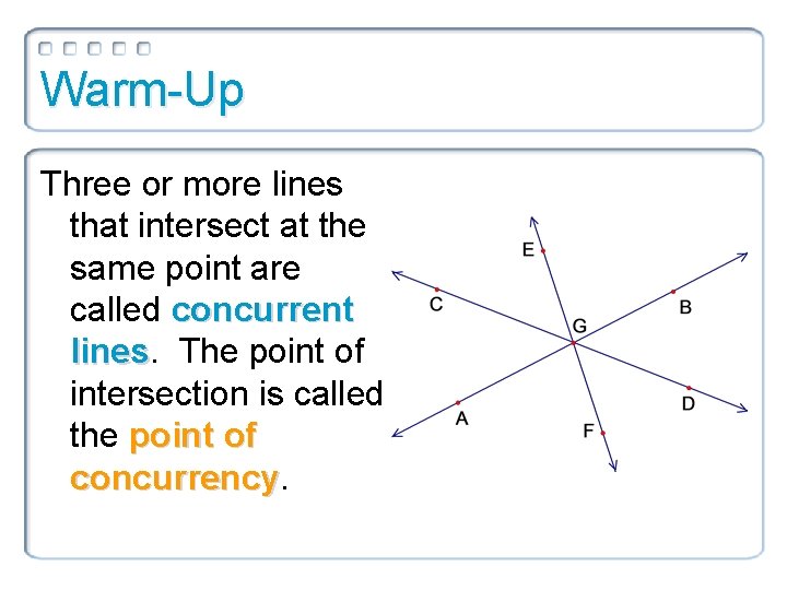 Warm-Up Three or more lines that intersect at the same point are called concurrent