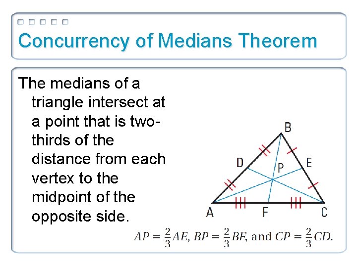 Concurrency of Medians Theorem The medians of a triangle intersect at a point that