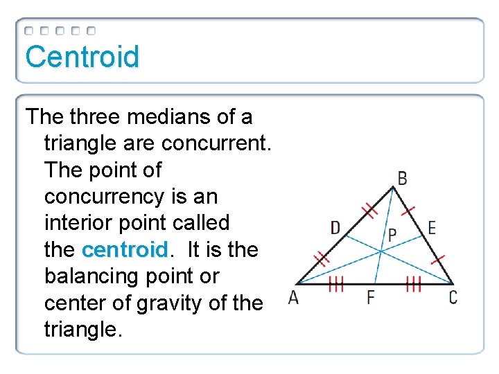 Centroid The three medians of a triangle are concurrent. The point of concurrency is