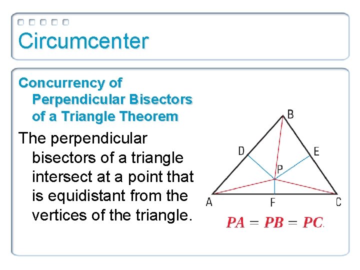 Circumcenter Concurrency of Perpendicular Bisectors of a Triangle Theorem The perpendicular bisectors of a