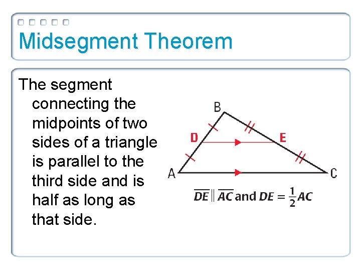 Midsegment Theorem The segment connecting the midpoints of two sides of a triangle is