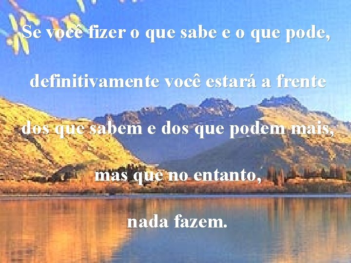 Se você fizer o que sabe e o que pode, definitivamente você estará a