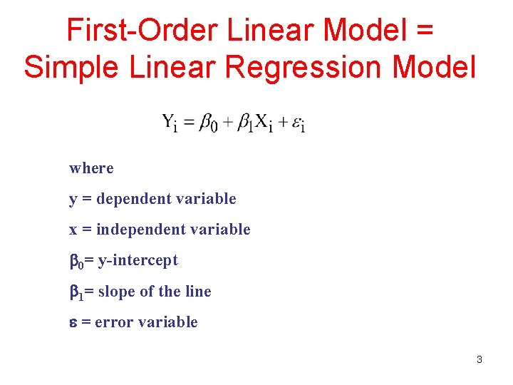 First-Order Linear Model = Simple Linear Regression Model where y = dependent variable x