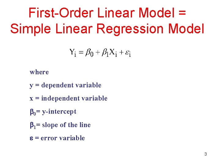 First-Order Linear Model = Simple Linear Regression Model where y = dependent variable x First-Order Linear Model = Simple Linear Regression Model where y = dependent variable x