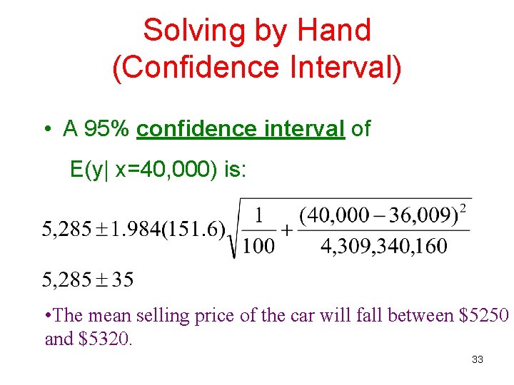 Solving by Hand (Confidence Interval) • A 95% confidence interval of E(y| x=40, 000) Solving by Hand (Confidence Interval) • A 95% confidence interval of E(y| x=40, 000)