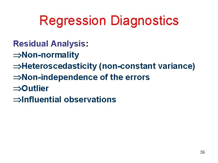 Regression Diagnostics Residual Analysis: Non-normality Heteroscedasticity (non-constant variance) Non-independence of the errors Outlier Influential Regression Diagnostics Residual Analysis: Non-normality Heteroscedasticity (non-constant variance) Non-independence of the errors Outlier Influential