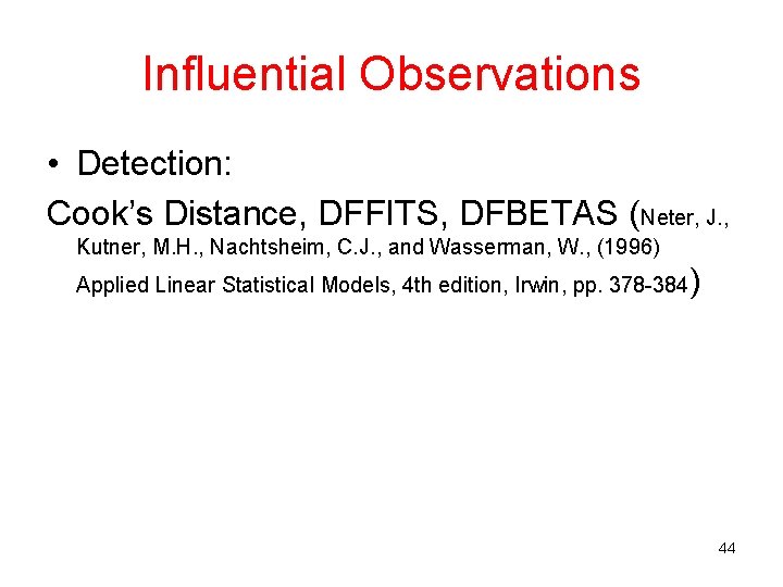 Influential Observations • Detection: Cook’s Distance, DFFITS, DFBETAS (Neter, J. , Kutner, M. H. Influential Observations • Detection: Cook’s Distance, DFFITS, DFBETAS (Neter, J. , Kutner, M. H.