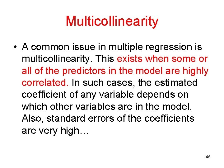 Multicollinearity • A common issue in multiple regression is multicollinearity. This exists when some