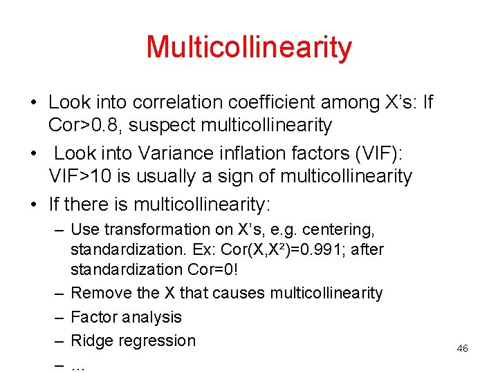 Multicollinearity • Look into correlation coefficient among X’s: If Cor>0. 8, suspect multicollinearity • Multicollinearity • Look into correlation coefficient among X’s: If Cor>0. 8, suspect multicollinearity •