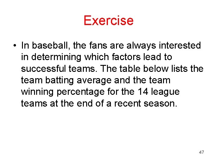 Exercise • In baseball, the fans are always interested in determining which factors lead