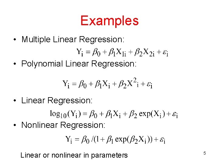 Examples • Multiple Linear Regression: • Polynomial Linear Regression: • Nonlinear Regression: Linear or