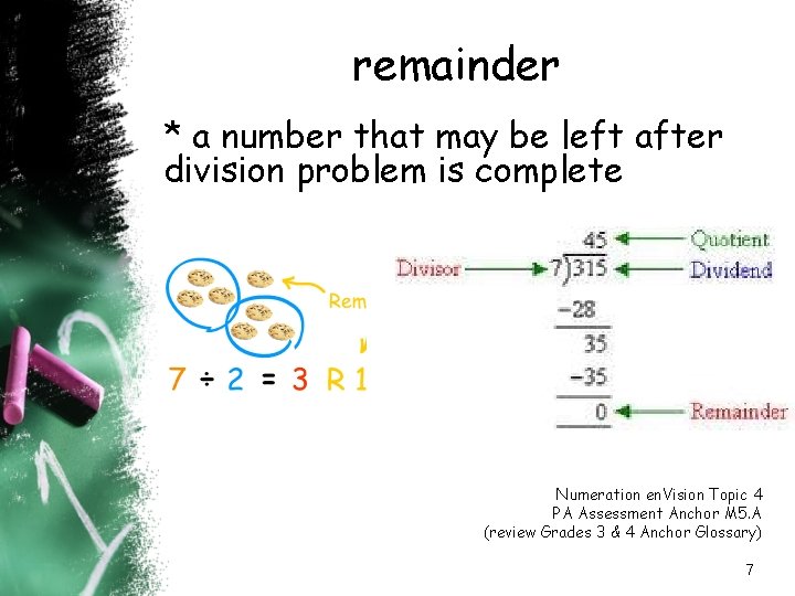 remainder * a number that may be left after division problem is complete Numeration