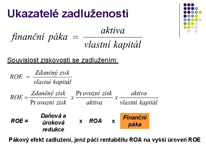 Ukazatelé zadluženosti Souvislost ziskovosti se zadlužením: ROE = Daňová a úroková redukce x ROA