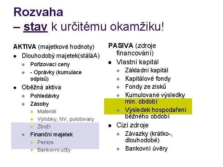 Rozvaha – stav k určitému okamžiku! AKTIVA (majetkové hodnoty) l Dlouhodobý majetek(stáláA) l l