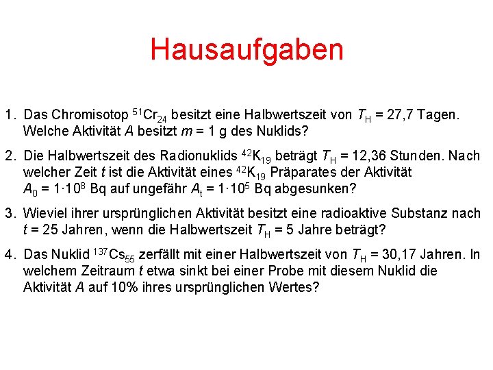 Hausaufgaben 1. Das Chromisotop 51 Cr 24 besitzt eine Halbwertszeit von TH = 27,