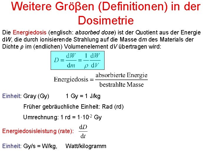 Weitere Gröβen (Definitionen) in der Dosimetrie Die Energiedosis (englisch: absorbed dose) ist der Quotient