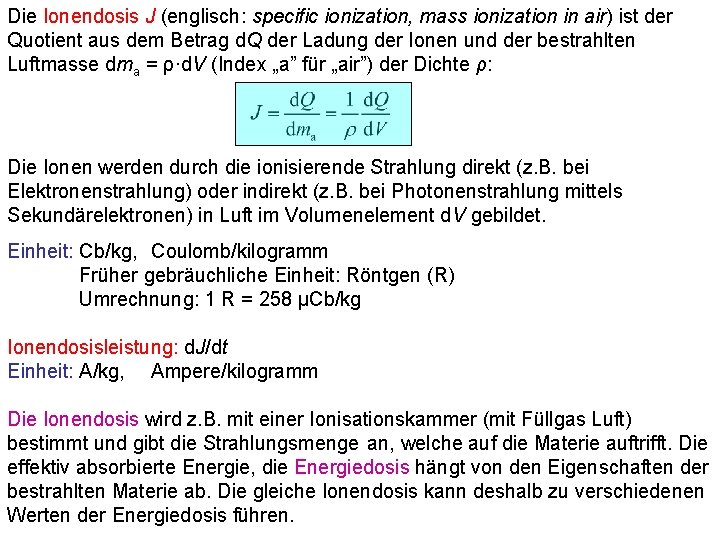 Die Ionendosis J (englisch: specific ionization, mass ionization in air) ist der Quotient aus