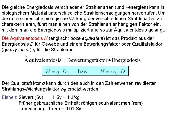 Die gleiche Energiedosis verschiedener Strahlenarten (und –energien) kann in biologischem Material unterschiedliche Strahlenschädigungen hervorrufen.