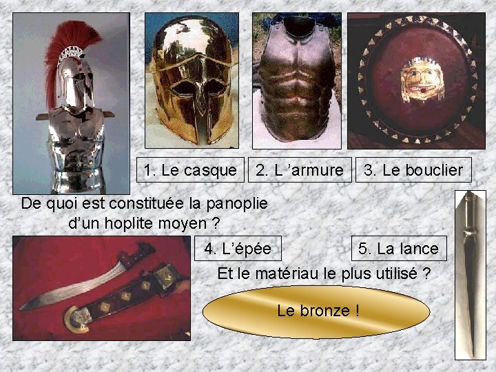 1. Le casque 2. L ’armure 3. Le bouclier De quoi est constituée la