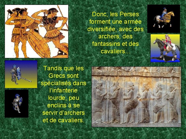 Donc, les Perses forment une armée diversifiée, avec des archers, des fantassins et des