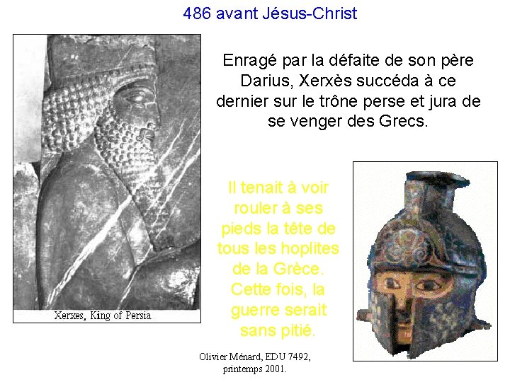 486 avant Jésus-Christ Enragé par la défaite de son père Darius, Xerxès succéda à