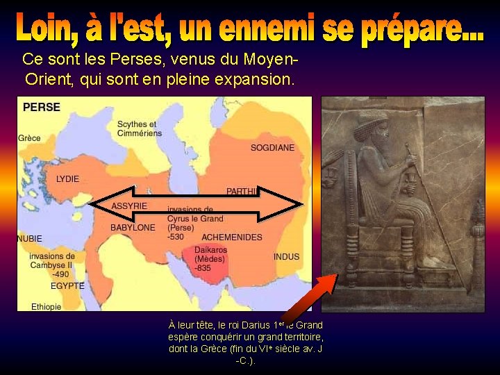 Ce sont les Perses, venus du Moyen. Orient, qui sont en pleine expansion. À