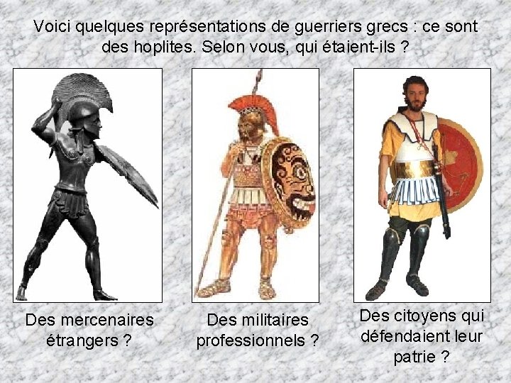 Voici quelques représentations de guerriers grecs : ce sont des hoplites. Selon vous, qui
