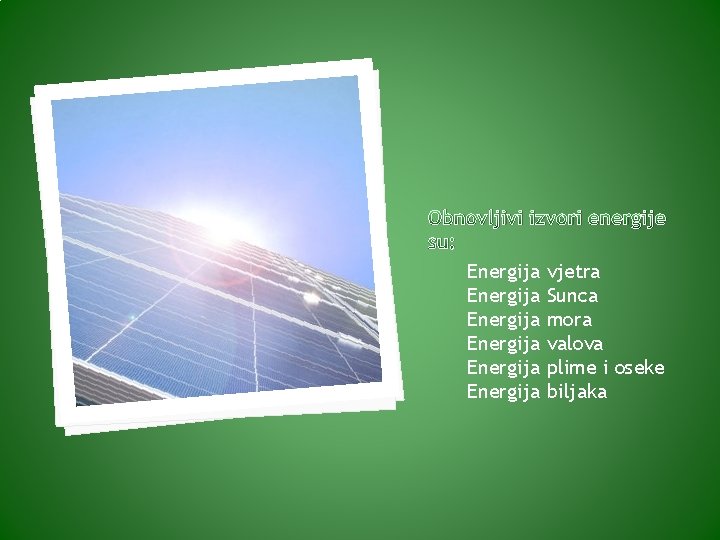 Obnovljivi izvori energije su: Energija vjetra Energija Sunca Energija mora Energija valova Energija plime