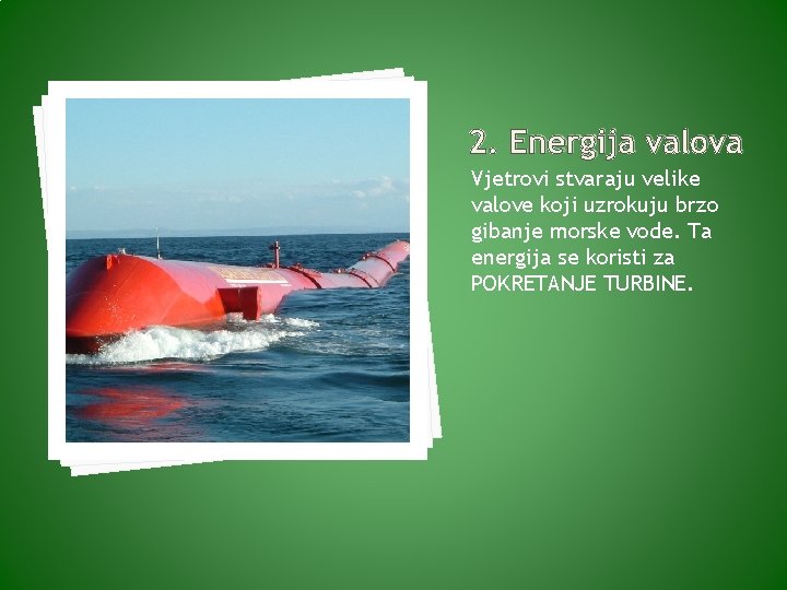 2. Energija valova Vjetrovi stvaraju velike valove koji uzrokuju brzo gibanje morske vode. Ta