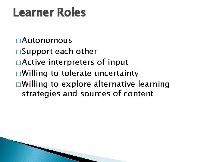Learner Roles � Autonomous � Support each other � Active interpreters of input �