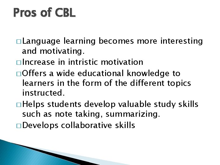 Pros of CBL � Language learning becomes more interesting and motivating. � Increase in