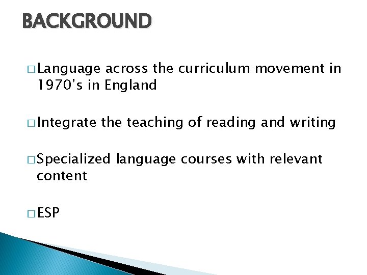BACKGROUND � Language across the curriculum movement in 1970’s in England � Integrate the