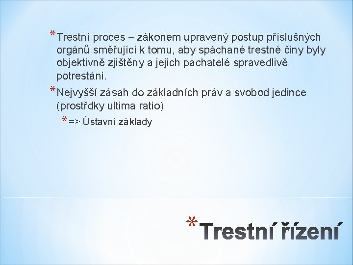 *Trestní proces – zákonem upravený postup příslušných orgánů směřující k tomu, aby spáchané trestné