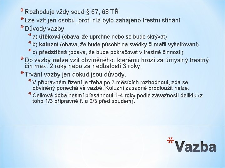 * Rozhoduje vždy soud § 67, 68 TŘ * Lze vzít jen osobu, proti