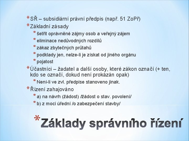 * SŘ – subsidiární právní předpis (např. 51 Zo. Př) * Základní zásady *