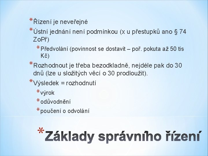 *Řízení je neveřejné *Ústní jednání není podmínkou (x u přestupků ano § 74 Zo.